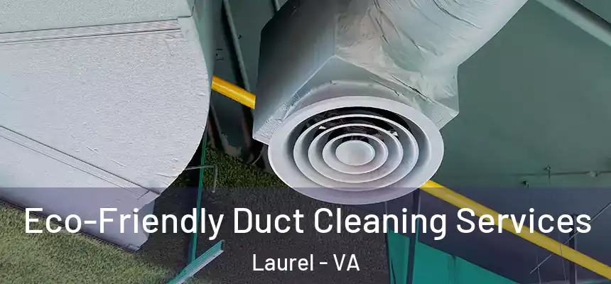  Eco-Friendly Duct Cleaning Services Laurel - VA